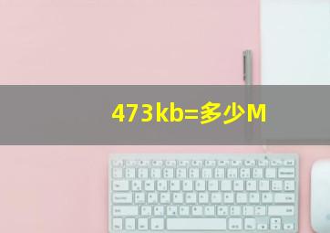 473kb=多少M