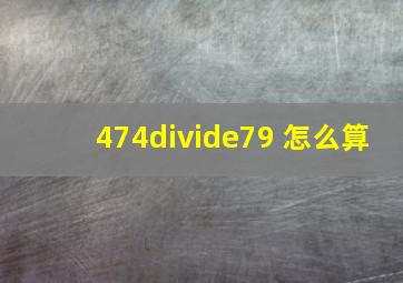 474÷79 怎么算