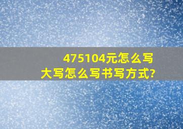 475104元怎么写大写怎么写书写方式?