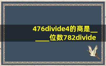 476÷4的商是______位数,782÷8的商是______位数.40×50的积的...