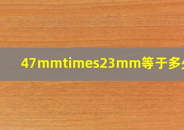 47mm×23mm等于多少厘米