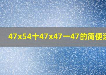 47x54十47x47一47的简便运算?