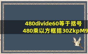 480÷60等于括号480乘以方框括30ZkpM97uO号除以括号60