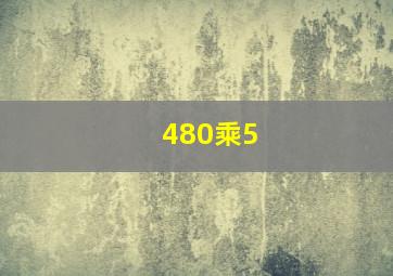 480乘5