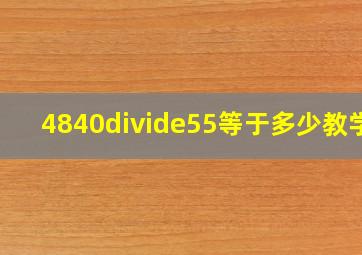 4840÷55等于多少教学?