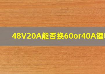 48V20A能否换60∨40A锂电池