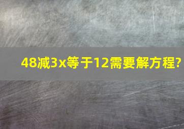 48减3x等于12,需要解方程?