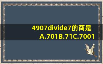 4907÷7的商是( )A.701B.71C.7001