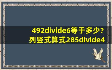 492÷6等于多少?列竖式算式285÷4等于多少