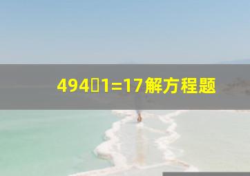 494(✘1)=17解方程题