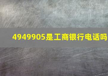 4949905是工商银行电话吗