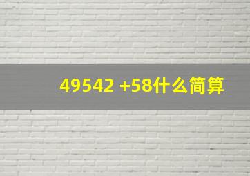 49542 +58什么简算