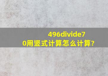 496÷70用竖式计算怎么计算?