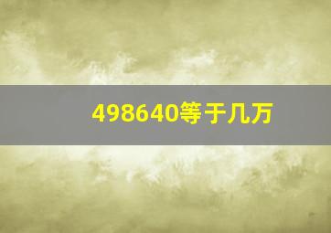 498640等于几万