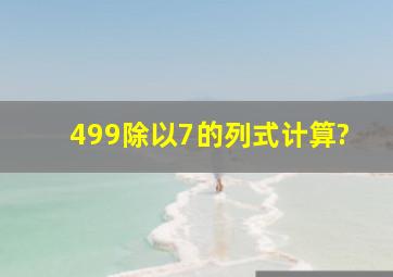 499除以7的列式计算?