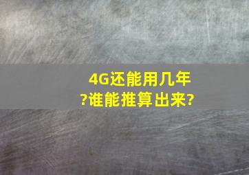 4G还能用几年?谁能推算出来?