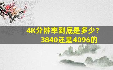 4K分辨率到底是多少?3840还是4096的