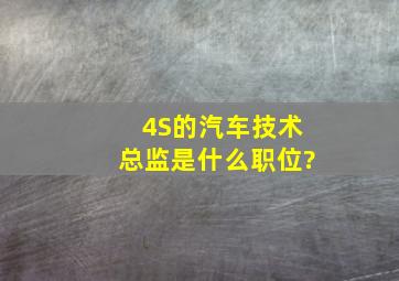 4S的汽车技术总监是什么职位?