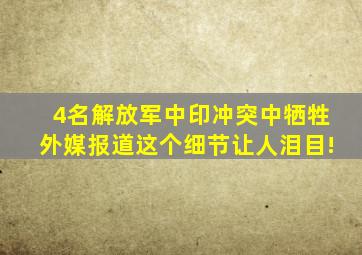 4名解放军中印冲突中牺牲,外媒报道这个细节,让人泪目!