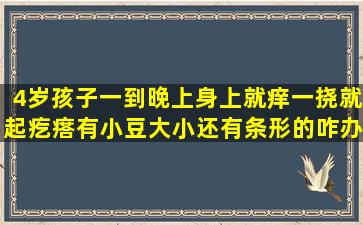 4岁孩子一到晚上身上就痒一挠就起疙瘩有小豆大小还有条形的咋办...