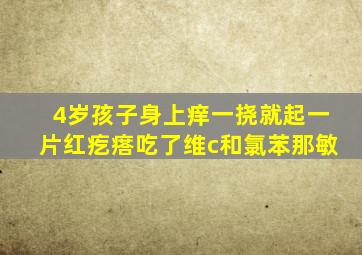 4岁孩子身上痒一挠就起一片红疙瘩吃了维c和氯苯那敏