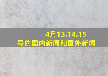 4月13.14.15号的国内新闻和国外新闻