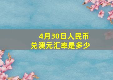 4月30日人民币兑澳元汇率是多少