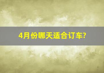 4月份哪天适合订车?