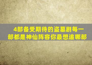 4部备受期待的盗墓剧,每一部都是神仙阵容,你最想追哪部