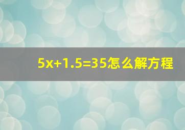 5(x+1.5)=35怎么解方程