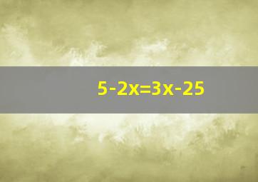 5-2x=3x-25