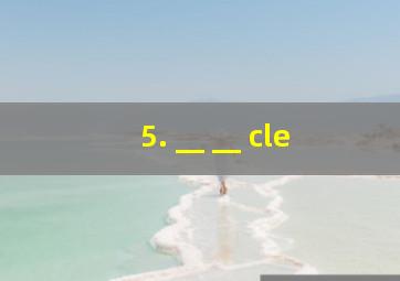 5. __ __ cle