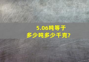 5.06吨等于多少吨多少千克?