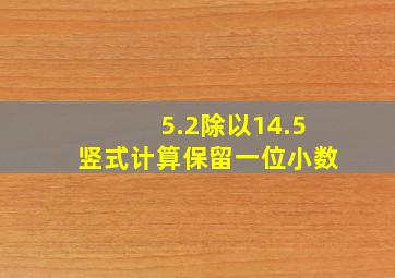 5.2除以14.5竖式计算保留一位小数