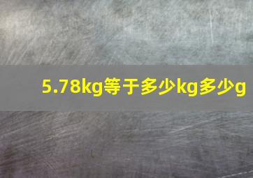 5.78kg等于多少kg多少g(