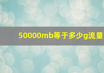 50000mb等于多少g流量(