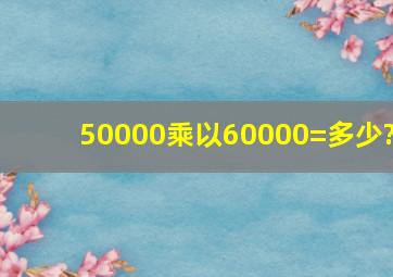 50000乘以60000=多少?