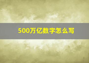 500万亿数字怎么写