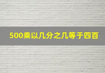 500乘以几分之几等于四百