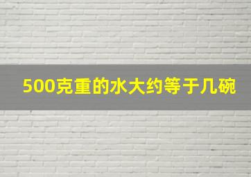 500克重的水大约等于几碗