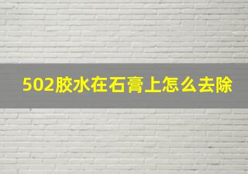 502胶水在石膏上怎么去除