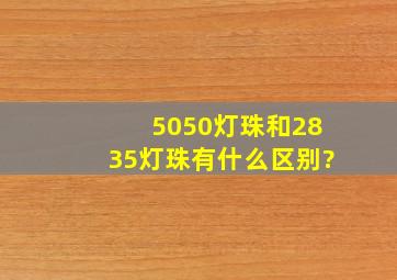 5050灯珠和2835灯珠有什么区别?