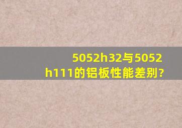 5052h32与5052h111的铝板性能差别?