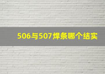 506与507焊条哪个结实