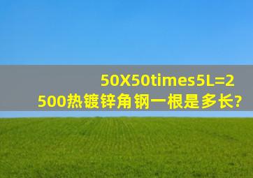 50X50×5L=2500热镀锌角钢一根是多长?