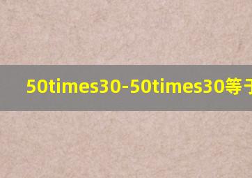 50×30-50×30等于多少?