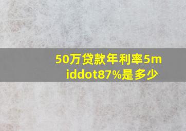 50万贷款年利率5·87%是多少