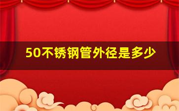 50不锈钢管外径是多少