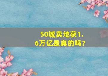 50城卖地获1.6万亿是真的吗?