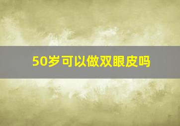 50岁可以做双眼皮吗(